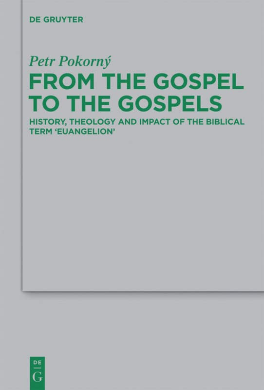 From The Gospel To The Gospels History Theology And Impact Of The Biblical Term Euangelion Petr Pokorn