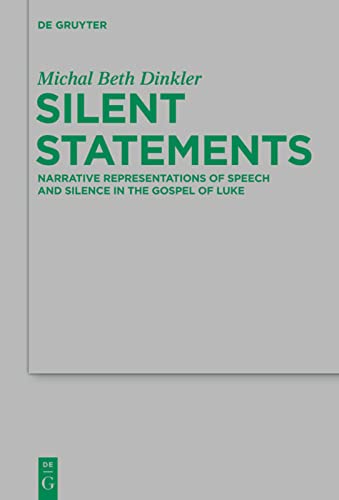 Silent Statements Narrative Representations Of Speech And Silence In The Gospel Of Luke Michal Beth Dinkler