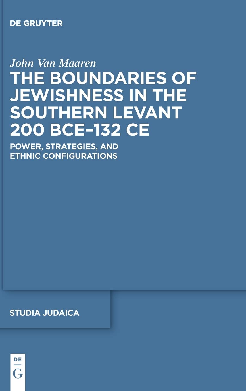 The Boundaries Of Jewishness In The Southern Levant 200 Bce132 Ce Power Strategies And Ethnic Configurations Van Maaren