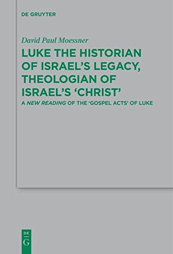 Luke The Historian Of Israels Legacy Theologian Of Israels Christ A New Reading Of The Gospel Acts Of Luke David Paul Moessner