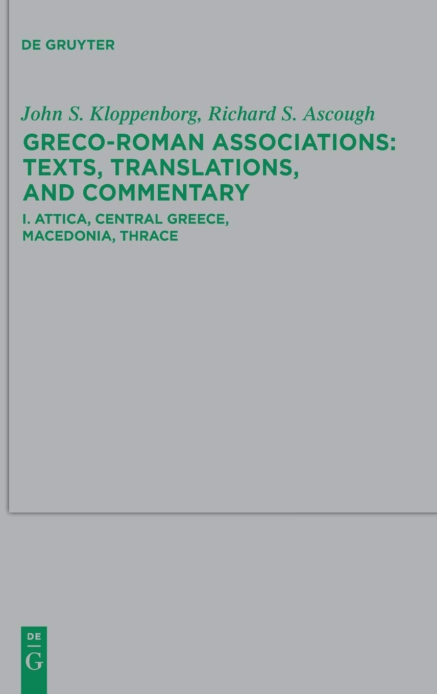 Grecoroman Associations Texts Translations And Commentary Attica Central Greece Macedonia Thrace Beihefte Zur Zeitschrift Fr Die Neutestamentliche Wissenschaft Und Die Kunde Der Lteren Ki Bilingual John S Kloppenborg