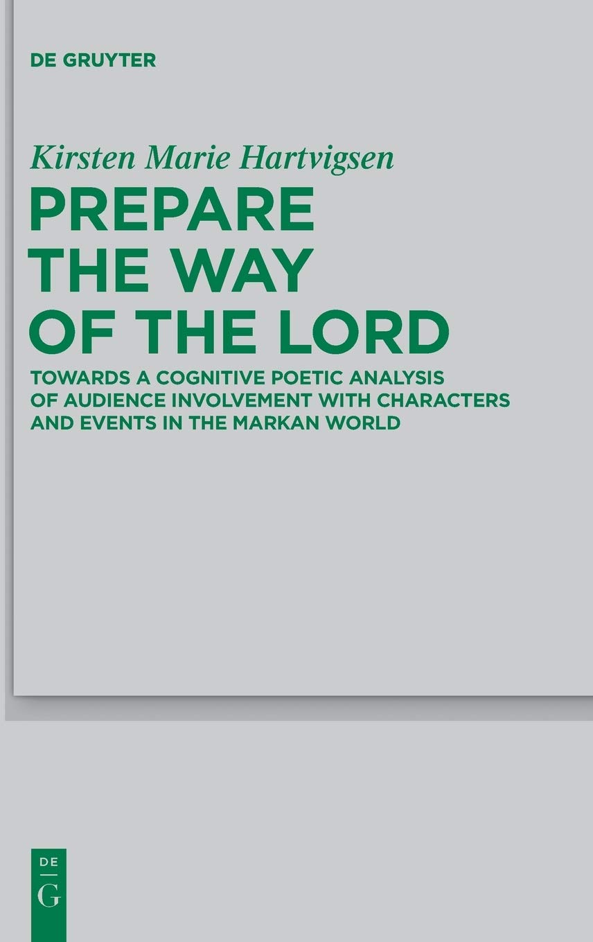 Prepare The Way Of The Lord Towards A Cognitive Poetic Analysis Of Audience Involvement With Characters And Events In The Markan World Kirsten Marie Hartvigsen