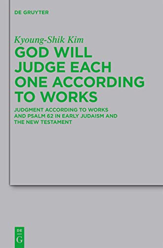 God Will Judge Each One According To Works Judgment According To Works And Psalm 62 In Early Judaism And The New Testament Kyoungshik Kim