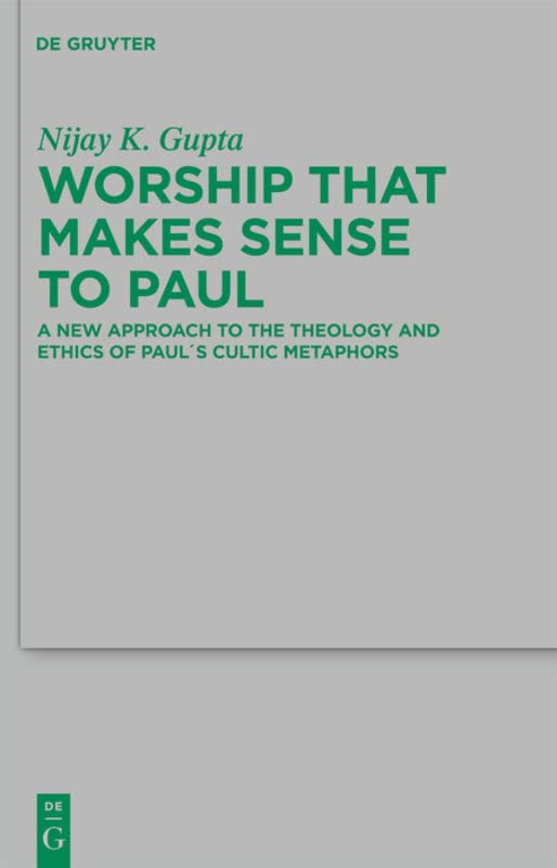 Worship That Makes Sense To Paul A New Approach To The Theology And Ethics Of Pauls Cultic Metaphors 1st Edition Nijay K Gupta