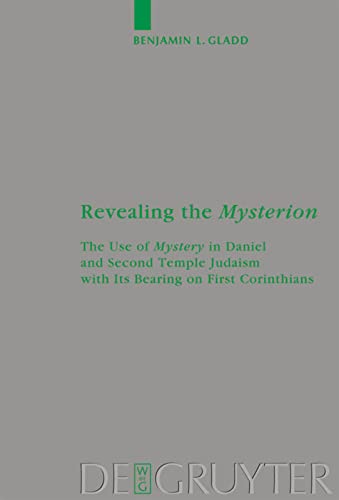 Revealing The Mysterion The Use Of Mystery In Daniel And Second Temple Judaism With Its Bearing On First Corinthians 160th Edition Benjamin Gladd
