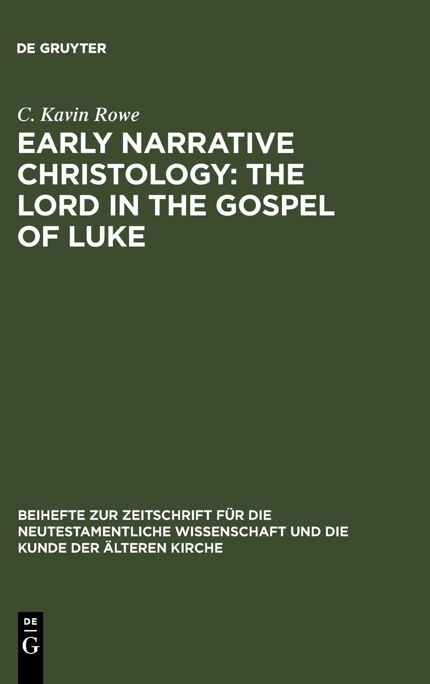 Early Narrative Christology The Lord In The Gospel Of Luke Dissertationsschrift Reprint 2012 C Kavin Rowe