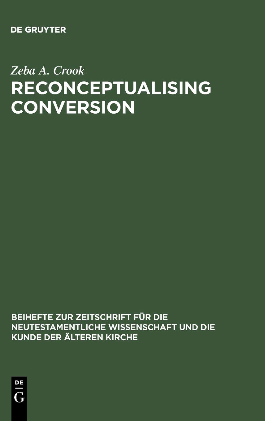 Reconceptualising Conversion Patronage Loyalty And Conversion In The Religions Of The Ancient Mediterranean Reprint 2012 Zeba A Crook