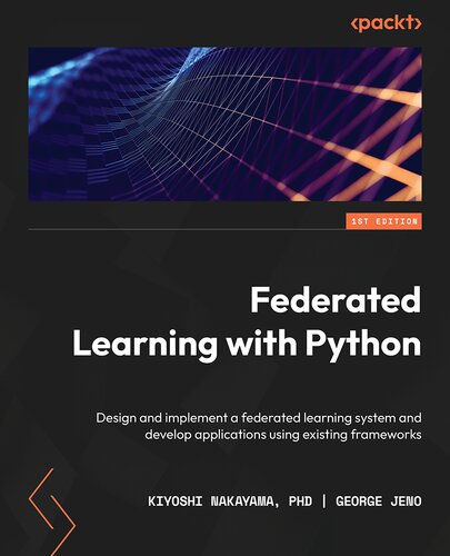 Federated Learning With Python Design And Implement A Federated Learning System And Develop Applications Using Existing Frameworks Kiyoshi Nakayama Phd