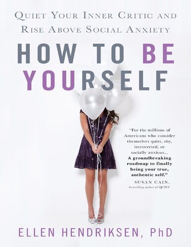 How To Be Yourself Quiet Your Inner Critic And Rise Above Social Anxiety Ellen Hendriksen