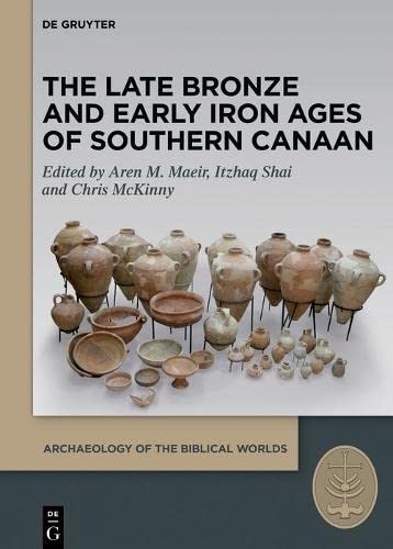 The Late Bronze And Early Iron Ages Of Southern Canaan Aren M Maeir