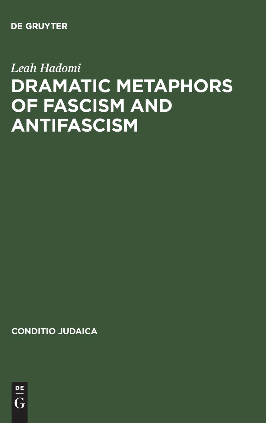 Dramatic Metaphors Of Fascism And Antifascism Reprint 2014 Leah Hadomi