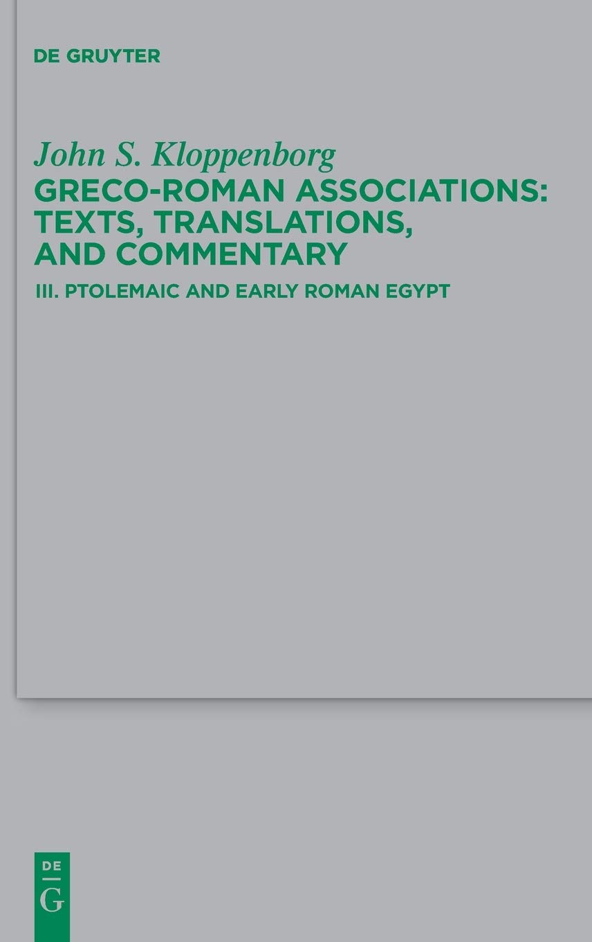 Grecoroman Associations Texts Translations And Commentary Iii Ptolemaic And Early Roman Egypt John S Kloppenborg