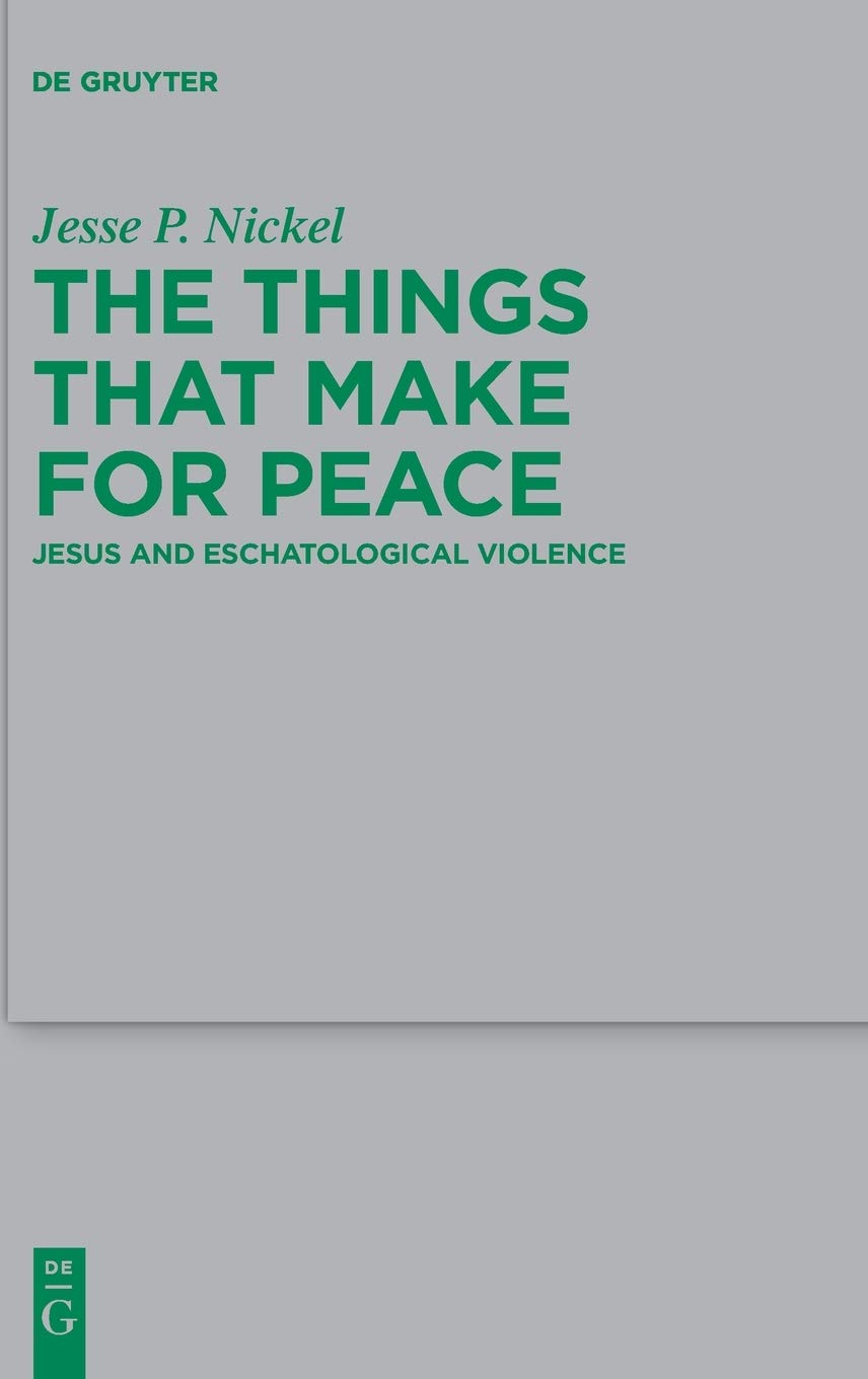 The Things That Make For Peace Jesus And Eschatological Violence Jesse P Nickel