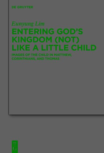 Entering Gods Kingdom Not Like A Little Child Images Of The Child In Matthew 1 Corinthians And Thomas Eunyung Lim
