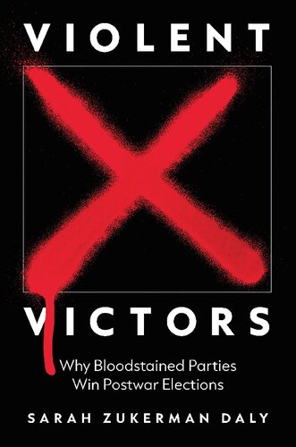 Violent Victors Why Bloodstained Parties Win Postwar Elections Sarah Zukerman Daly