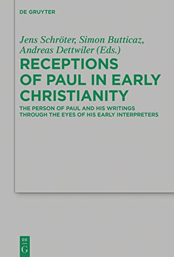 Receptions Of Paul In Early Christianity The Person Of Paul And His Writings Through The Eyes Of His Early Interpreters Jens Schrter
