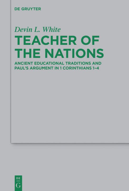 Teacher Of The Nations Ancient Educational Traditions And Pauls Argument In 1 Corinthians 14 Devin L White