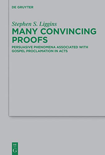 Many Convincing Proofs Persuasive Phenomena Associated With Gospel Proclamation In Acts Stephen S Liggins