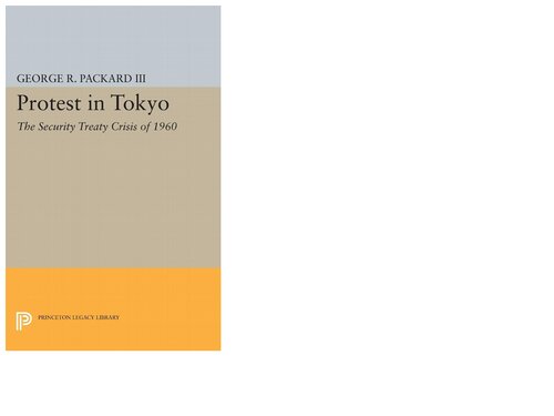 Protest In Tokyo The Security Treaty Crisis Of 1960 George R Packard Iii