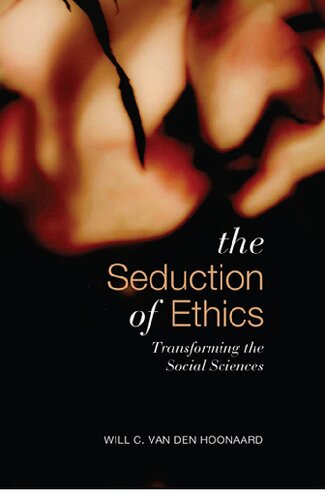 Seduction Of Ethics Transforming The Social Sciences Will C Van Den Hoonaard