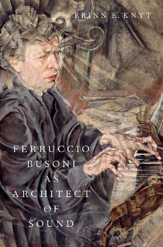 Ferruccio Busoni As Architect Of Sound Erinn E Knyt