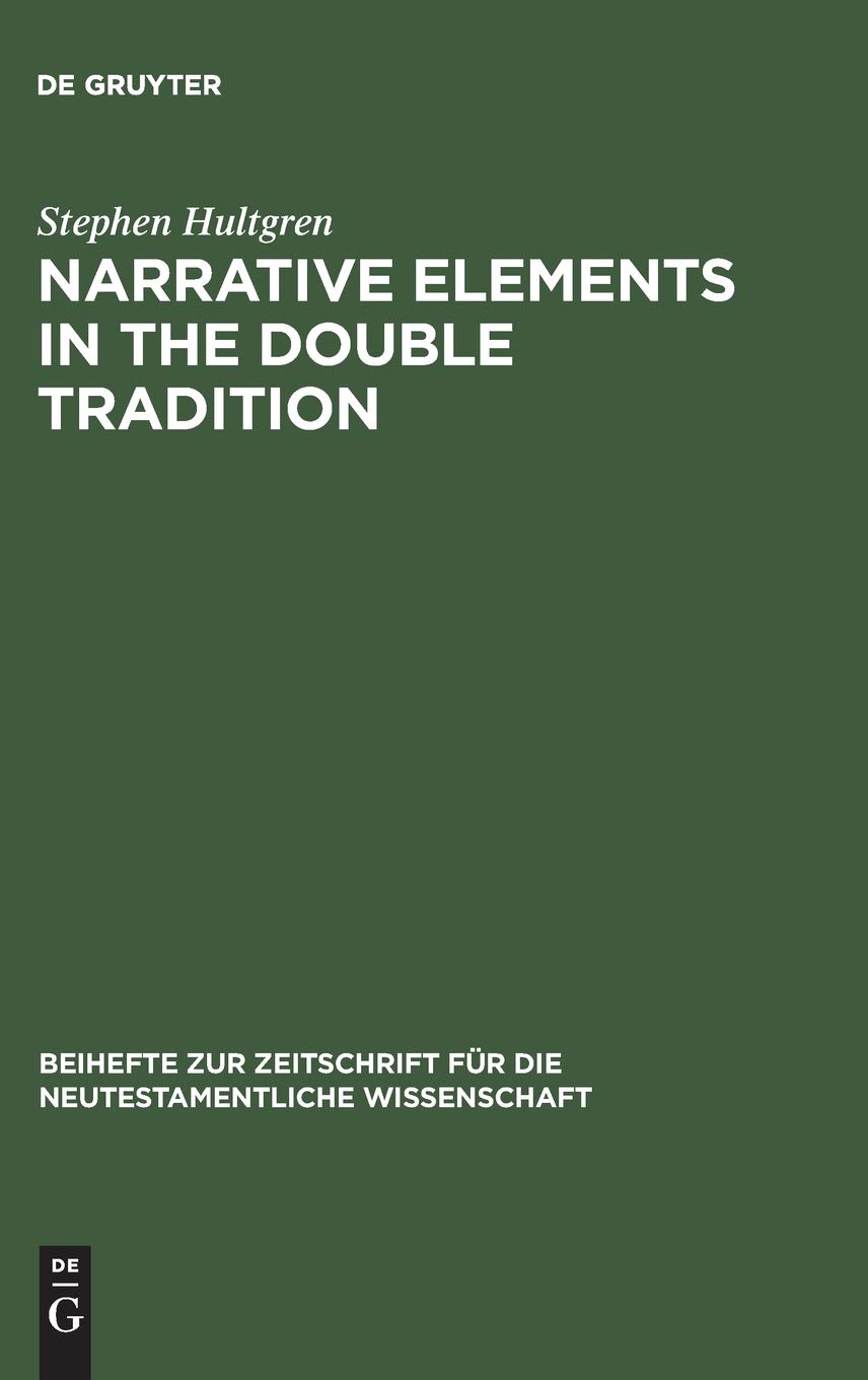Narrative Elements In The Double Tradition A Study Of Their Place Within The Framework Of The Gospel Narrative Reprint 2014 Stephen Hultgren