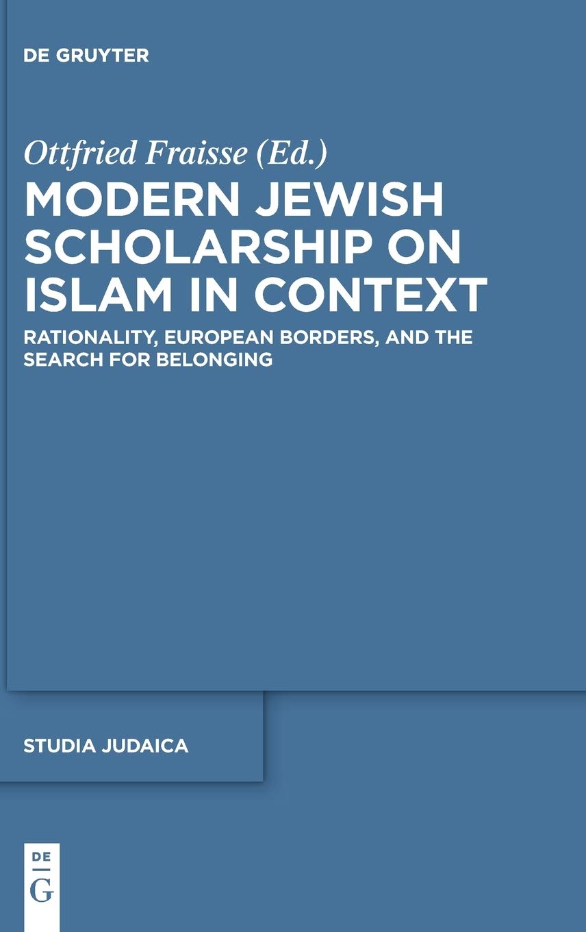Modern Jewish Scholarship On Islam In Context Rationality European Borders And The Search For Belonging 1st Edition Ottfried Fraisse Editor
