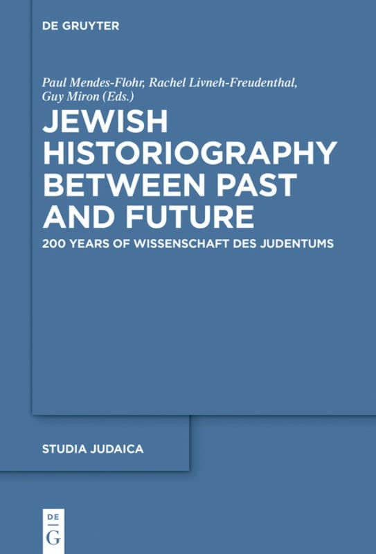 Jewish Historiography Between Past And Future 200 Years Of Wissenschaft Des Judentums Illustrated Mendesflohr