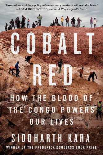 Cobalt Red How The Blood Of The Congo Powers Our Lives Siddharth Kara