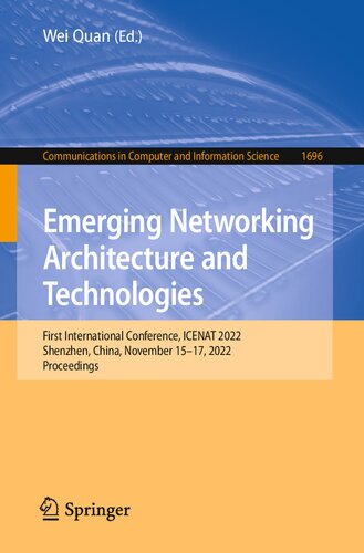 Emerging Networking Architecture And Technologies First International Conference Icenat 2022 Shenzhen China November 1517 2022 Proceedings Wei Quan Editor
