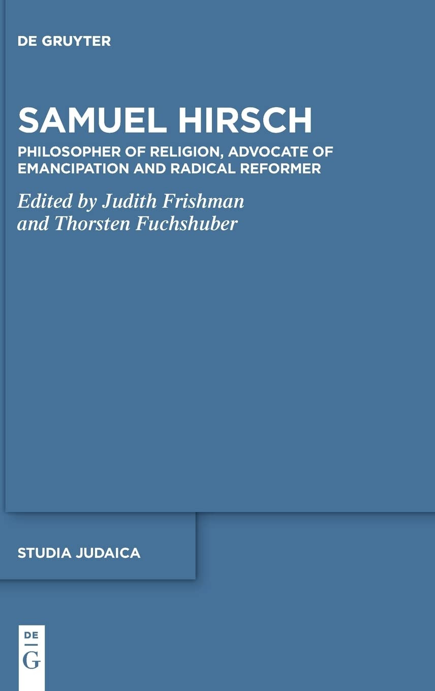 Samuel Hirsch Philosopher Of Religion Advocate Of Emancipation And Radical Reformer Judith Frishman
