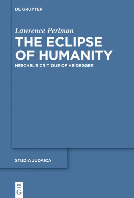 The Eclipse Of Humanity Heschels Critique Of Heidegger Lawrence Perlman