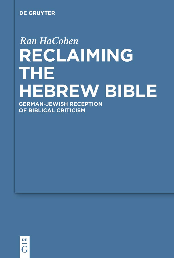 Reclaiming The Hebrew Bible Germanjewish Reception Of Biblical Criticism Ran Hacohen