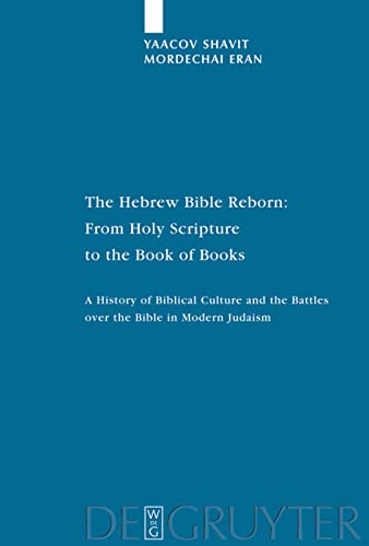 The Hebrew Bible Reborn From Holy Scripture To The Book Of Books A History Of Biblical Culture And The Battles Over The Bible In Modern Judaism Yaacov Shavit