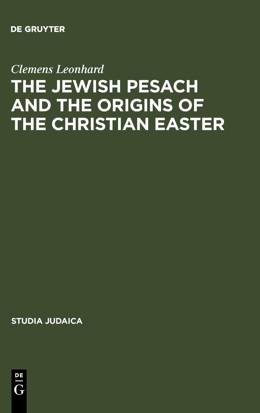 The Jewish Pesach And The Origins Of The Christian Easter Open Questions In Current Research Reprint 2012 Clemens Leonhard