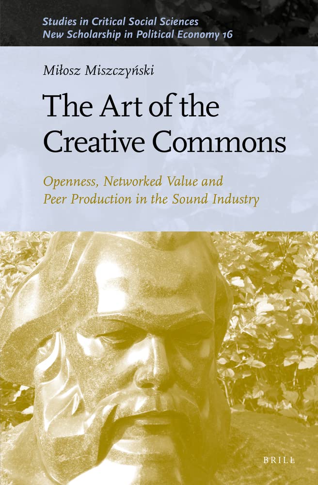 The Art Of The Creative Commons Openness Networked Value And Peer Production In The Sound Industry Miosz Miszczyski