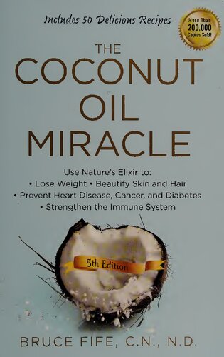 The Coconut Oil Miracle Use Natures Elixir To Lose Weight Beautify Skin And Hair Prevent Heart Disease Cancer And Diabetes Strengthen The Immune System Fifth Edition 5th Edition Bruce Fife