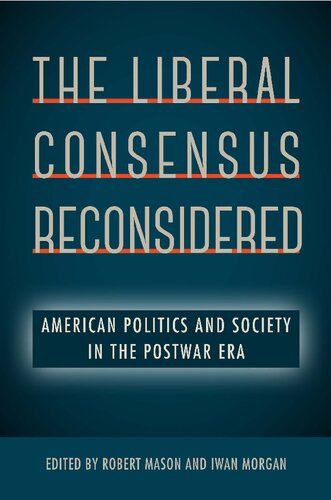 The Liberal Consensus Reconsidered American Politics And Society In The Postwar Era 1st Edition Robert Mason Editor