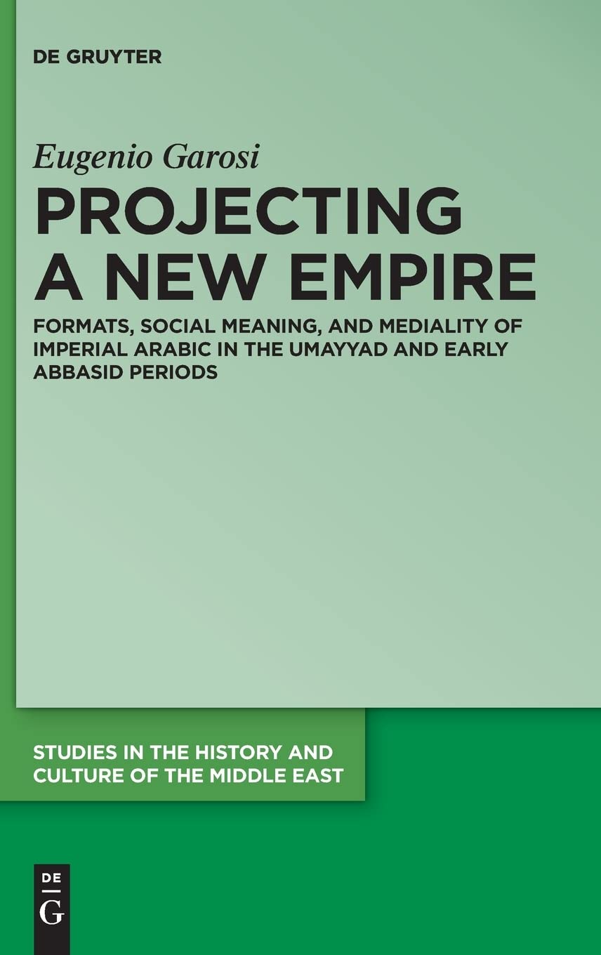 Projecting A New Empire Formats Social Meaning And Mediality Of Imperial Arabic In The Umayyad And Early Abbasid Periods Eugenio Garosi