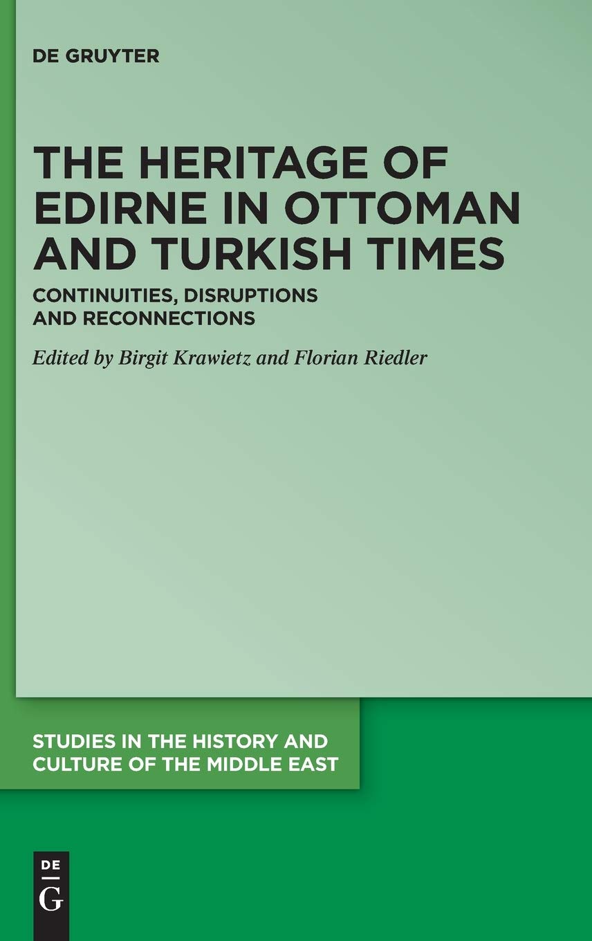 The Heritage Of Edirne In Ottoman And Turkish Times Continuities Disruptions And Reconnections Illustrated Florian Krawietz