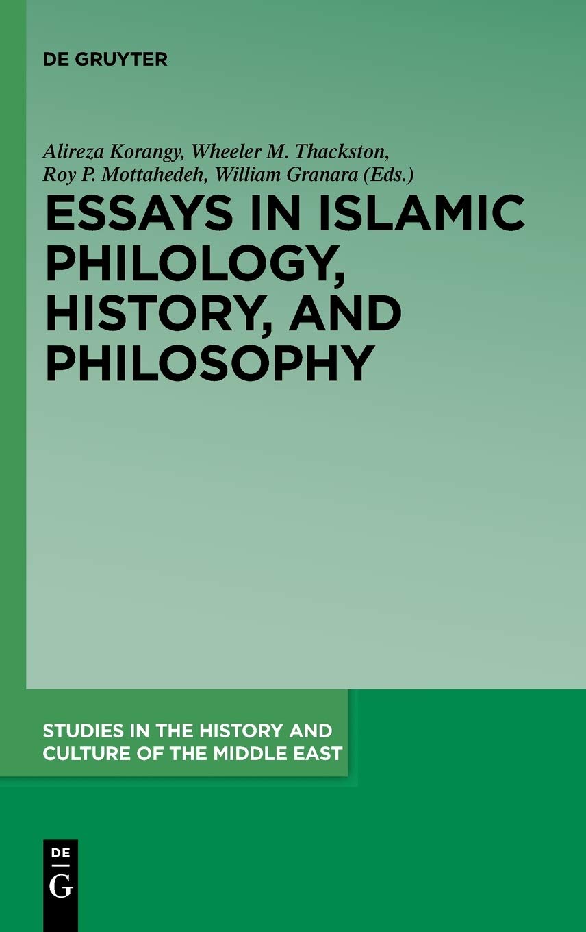 Essays In Islamic Philology History And Philosophy A Festschrift In Celebration And Honor Of Professor Ahmad Mahdavi Damghanis 90th Birthday Alireza Korangy Editor
