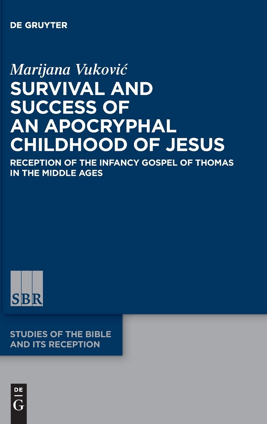 Survival And Success Of An Apocryphal Childhood Of Jesus Reception Of The Infancy Gospel Of Thomas In The Middle Ages Vukovic