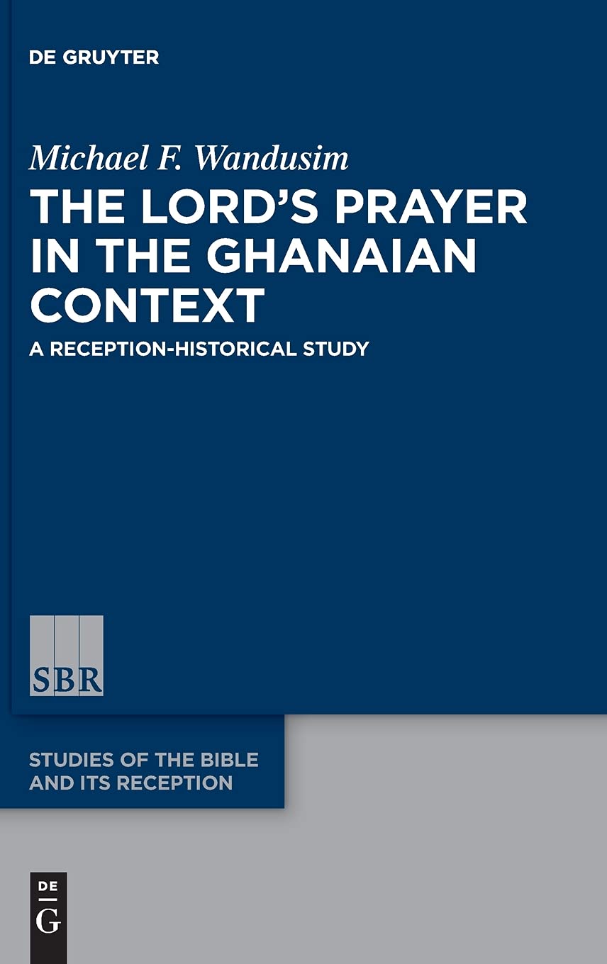 The Lords Prayer In The Ghanaian Context A Receptionhistorical Study Wandusim