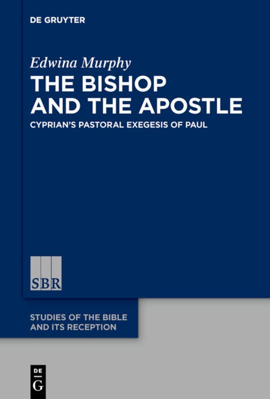 The Bishop And The Apostle Cyprians Pastoral Exegesis Of Paul Murphy