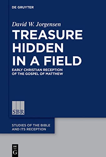 Treasure Hidden In A Field Early Christian Reception Of The Gospel Of Matthew David W Jorgensen