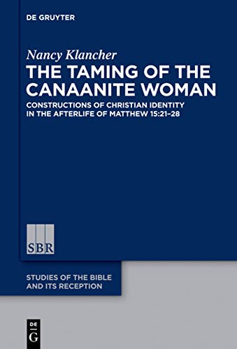 The Taming Of The Canaanite Woman Constructions Of Christian Identity In The Afterlife Of Matthew 152128 Nancy Klancher