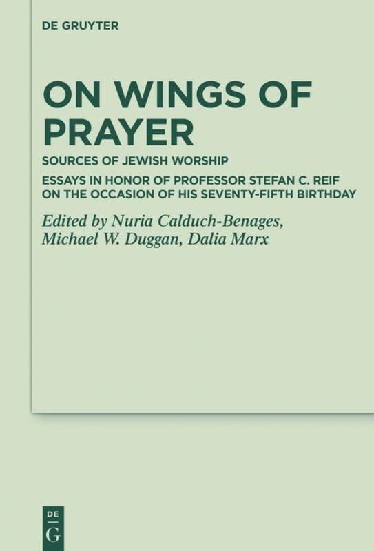 On Wings Of Prayer Sources Of Jewish Worship Essays In Honor Of Professor Stefan C Reif On The Occasion Of His Seventyfifth Birthday Nuria Calduchbenages Editor