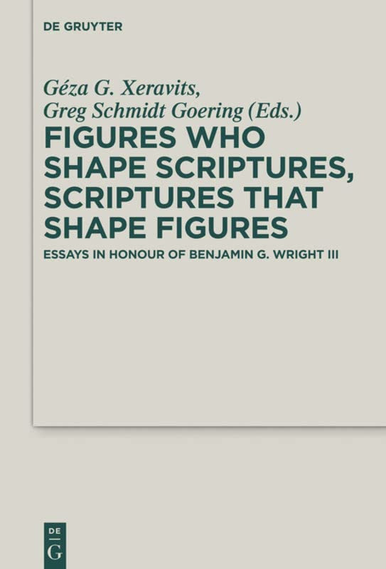 Figures Who Shape Scriptures Scriptures That Shape Figures Essays In Honour Of Benjamin G Wright Iii Xeravits