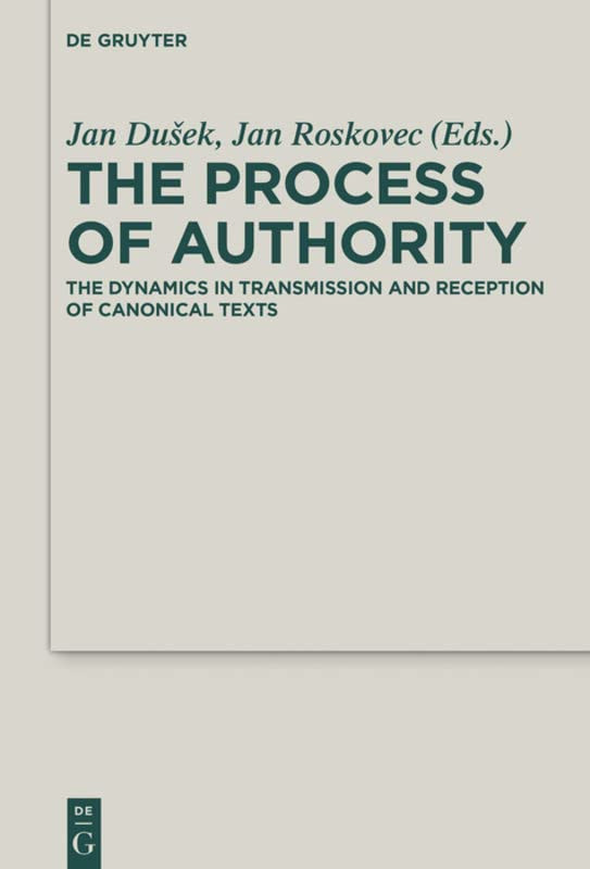 The Process Of Authority The Dynamics In Transmission And Reception Of Canonical Texts Jan Duek Editor