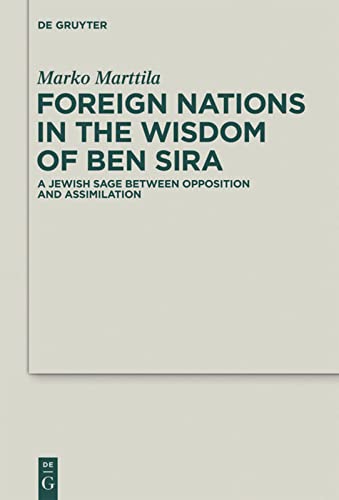 Foreign Nations In The Wisdom Of Ben Sira A Jewish Sage Between Opposition And Assimilation Marko Marttila